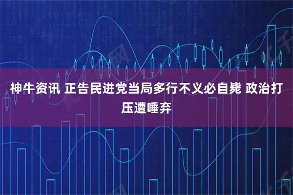 神牛资讯 正告民进党当局多行不义必自毙 政治打压遭唾弃